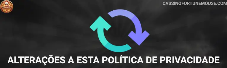 Alterações a esta Política de Privacidade Fortune Mouse